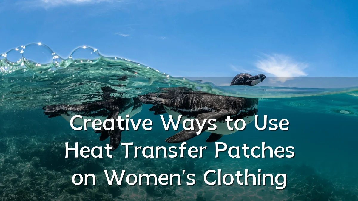 Creative Ways to Use Heat Transfer Patches on Women's Clothing