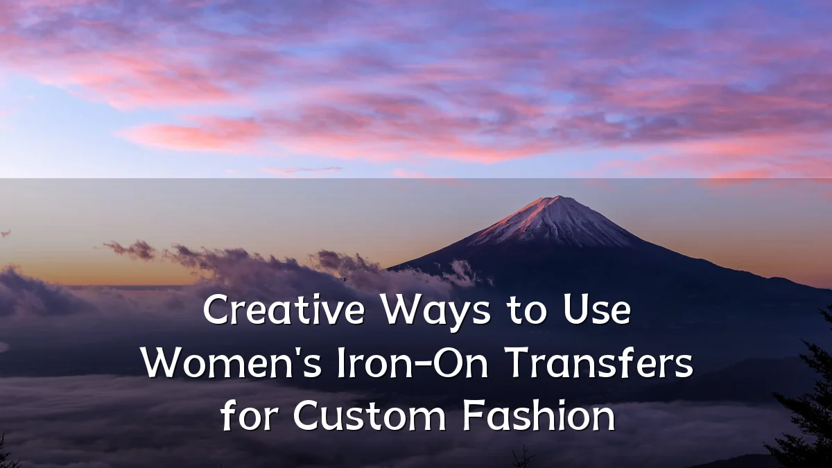 Creative Ways to Use Women's Iron-On Transfers for Custom Fashion