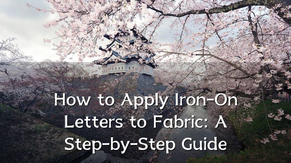 How to Apply Iron-On Letters to Fabric: A Step-by-Step Guide