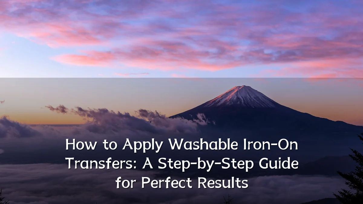 How to Apply Washable Iron-On Transfers: A Step-by-Step Guide for Perfect Results