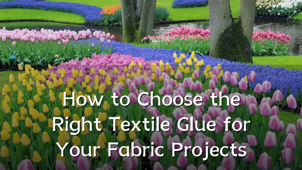 How to Choose the Right Textile Glue for Your Fabric Projects
