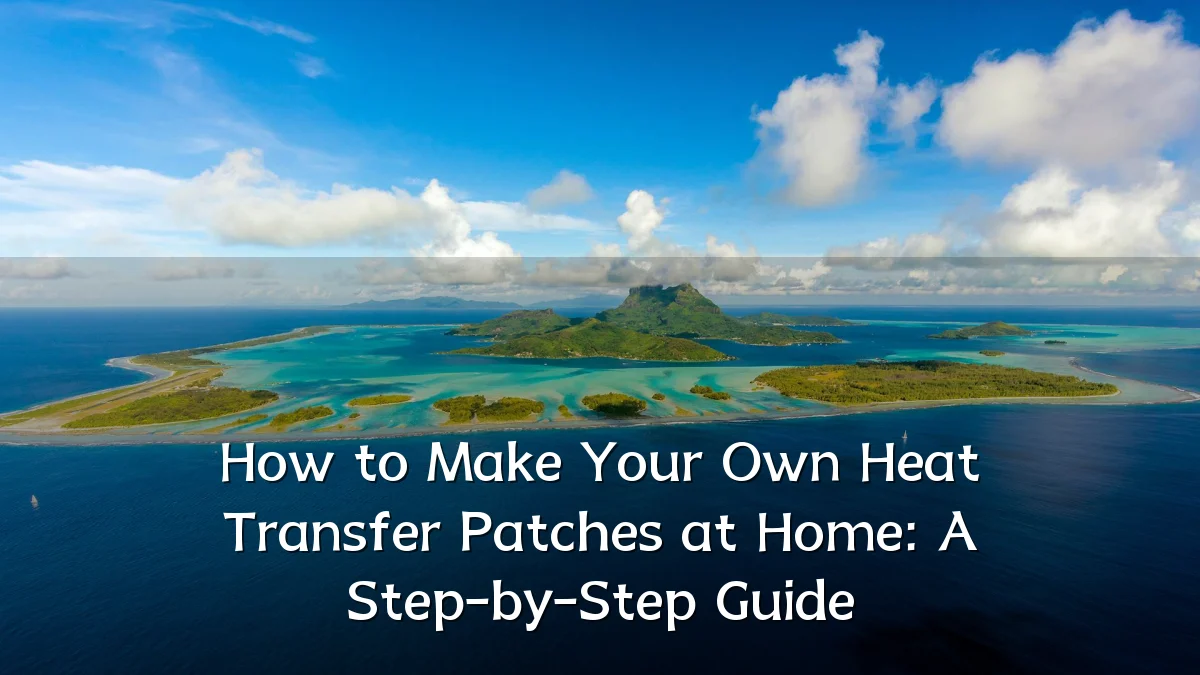 How to Make Your Own Heat Transfer Patches at Home: A Step-by-Step Guide