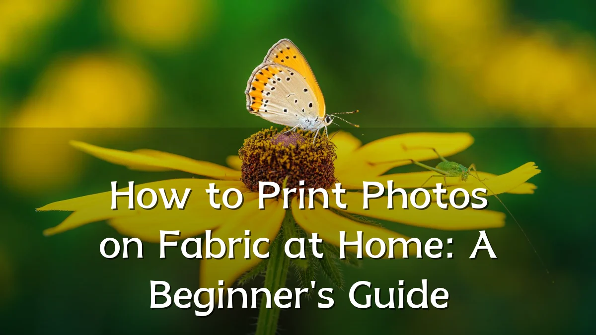 How to Print Photos on Fabric at Home: A Beginner's Guide