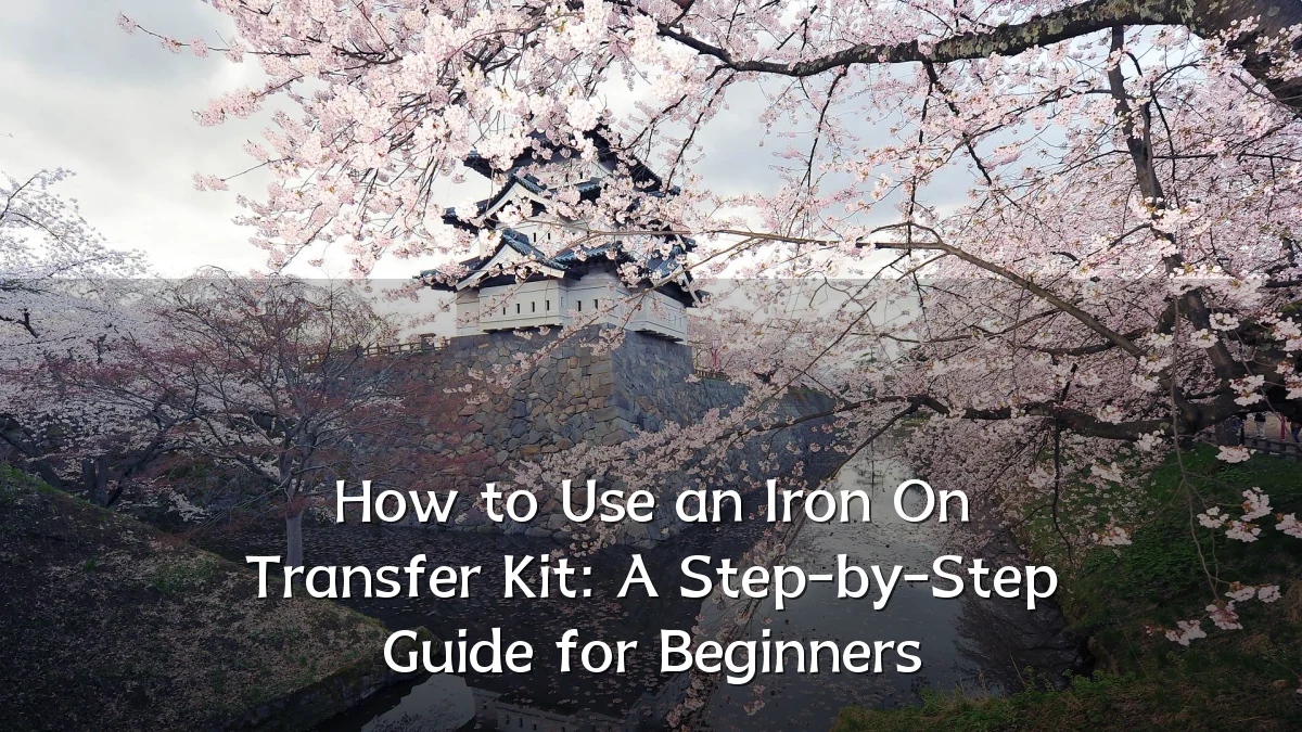 How to Use an Iron On Transfer Kit: A Step-by-Step Guide for Beginners