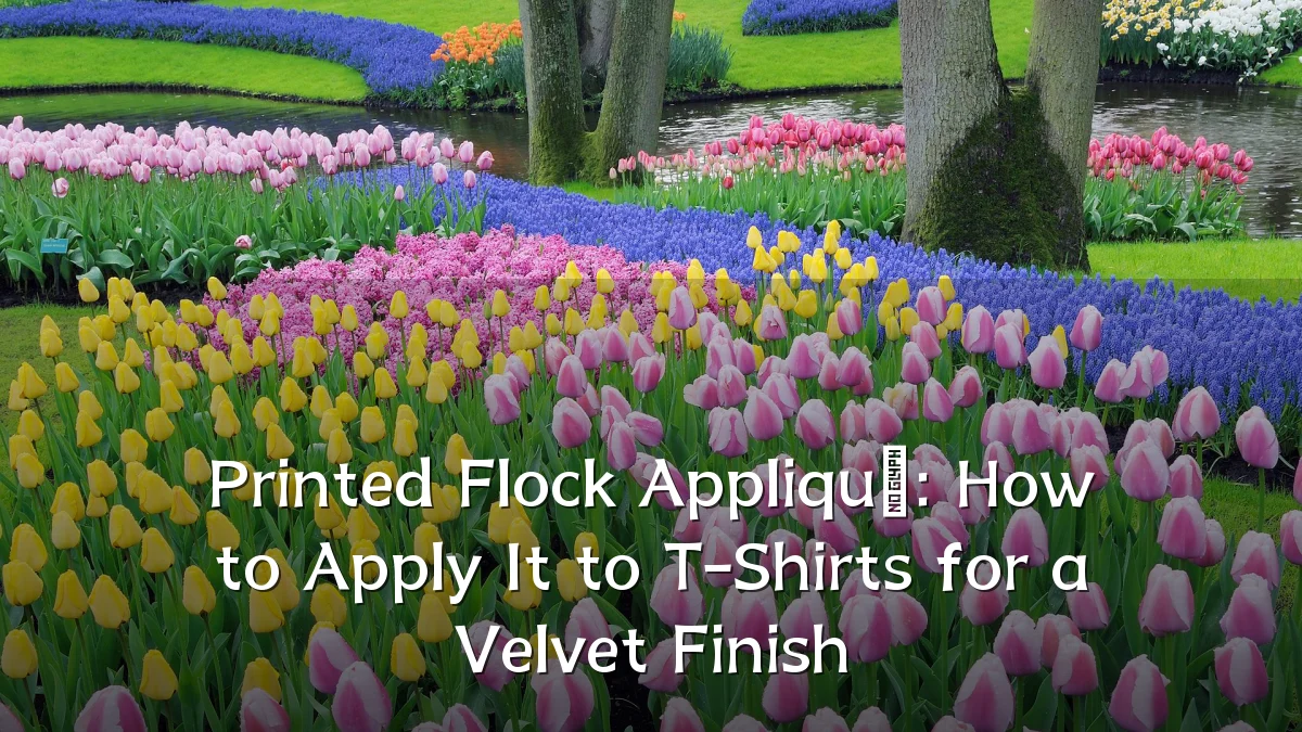 Printed Flock Appliqué: How to Apply It to T-Shirts for a Velvet Finish