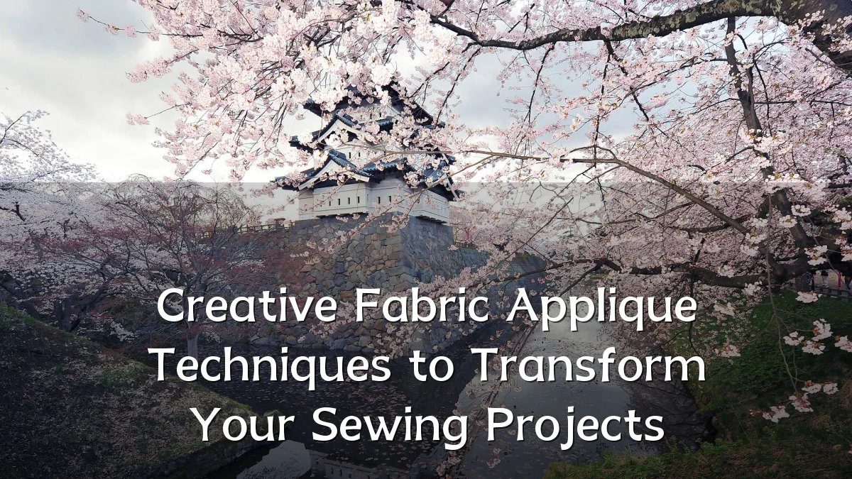 Creative Fabric Applique Techniques to Transform Your Sewing Projects