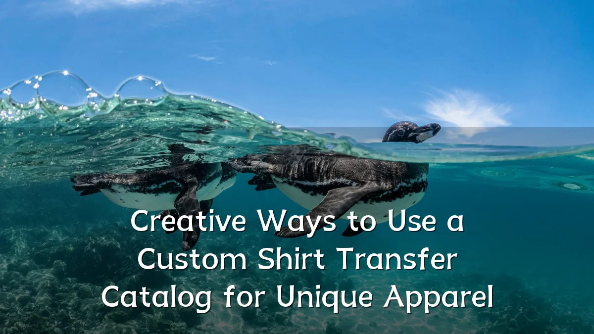 Creative Ways to Use a Custom Shirt Transfer Catalog for Unique Apparel