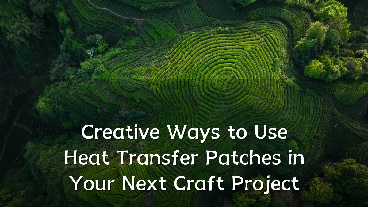 Creative Ways to Use Heat Transfer Patches in Your Next Craft Project