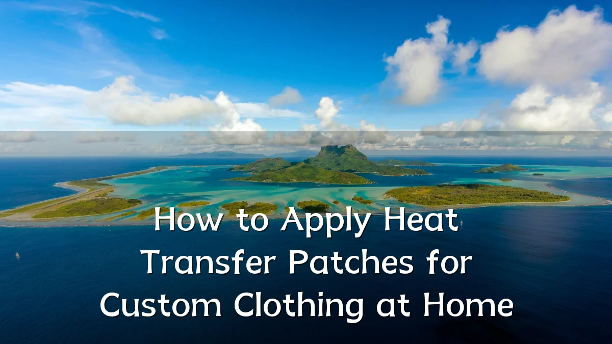 How to Apply Heat Transfer Patches for Custom Clothing at Home