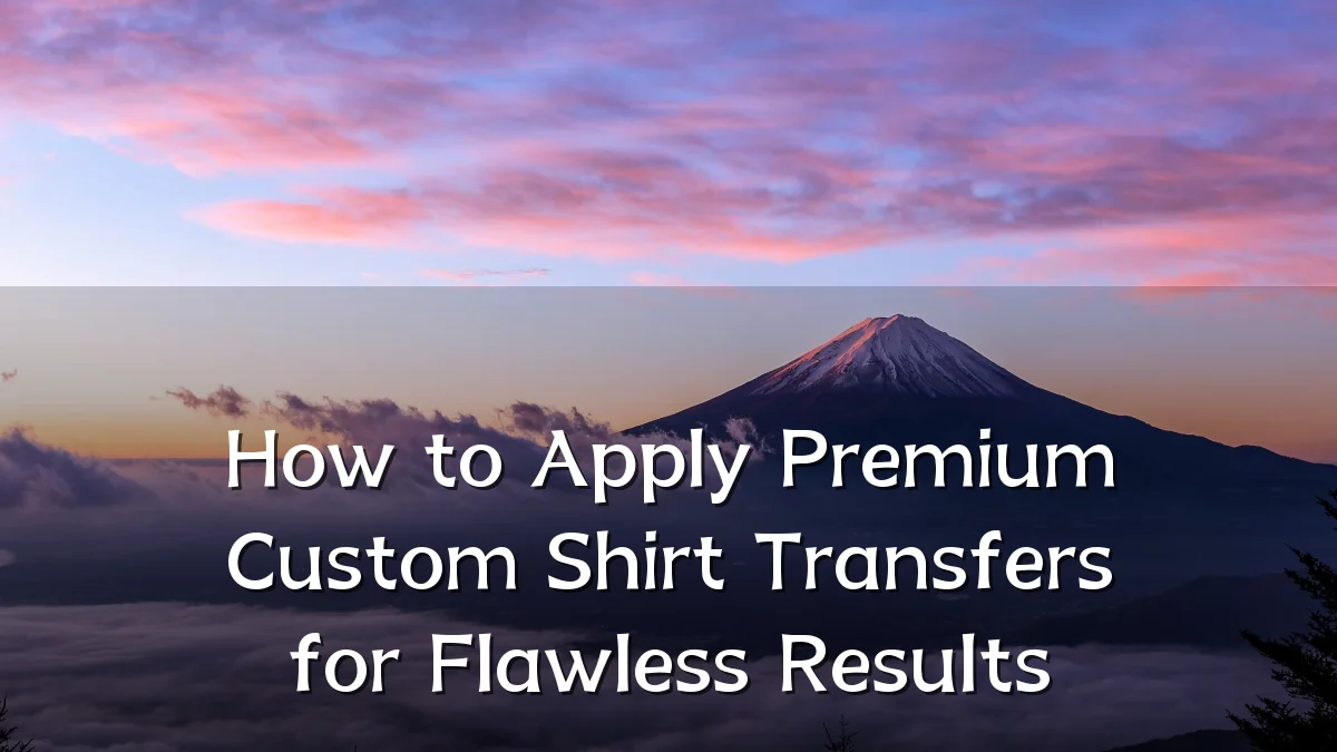 How to Apply Premium Custom Shirt Transfers for Flawless Results