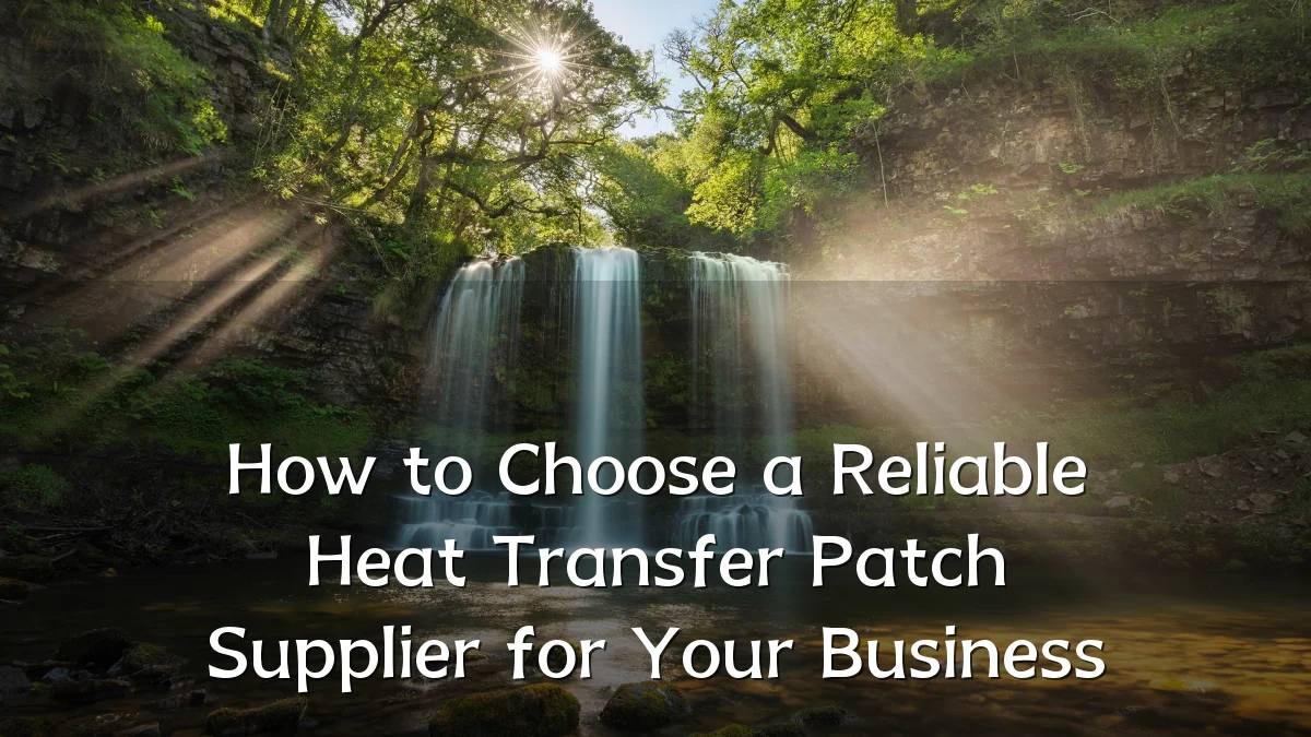 How to Choose a Reliable Heat Transfer Patch Supplier for Your Business