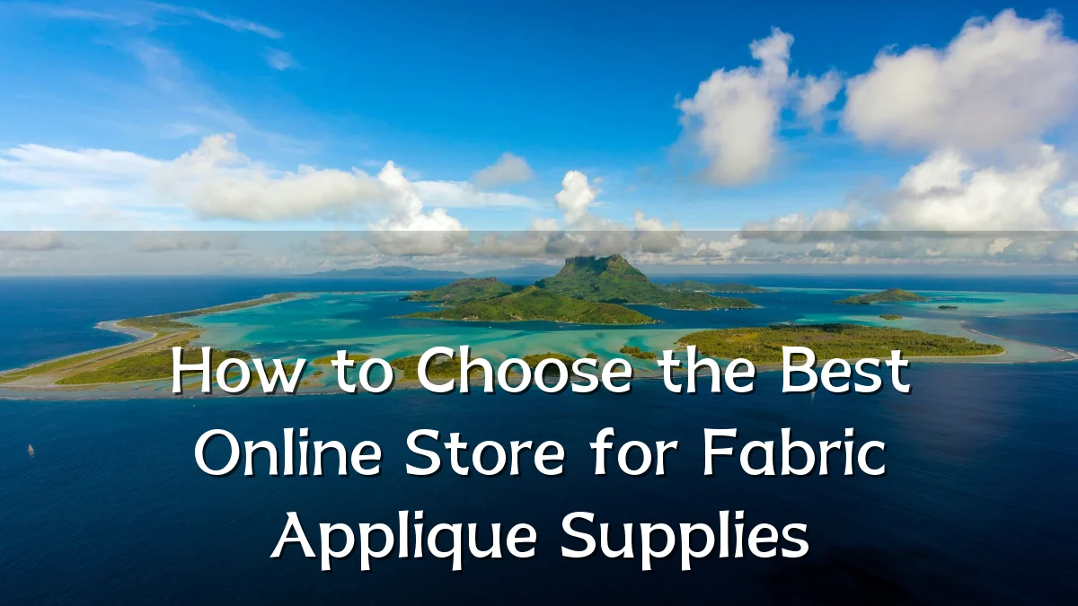 How to Choose the Best Online Store for Fabric Applique Supplies