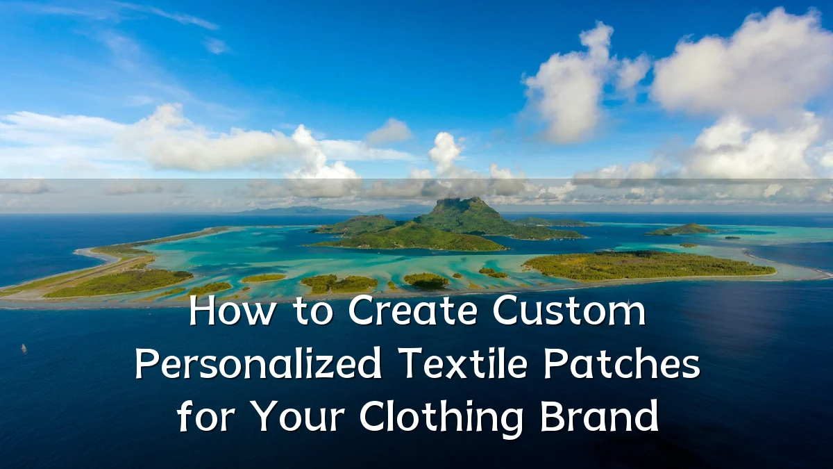 How to Create Custom Personalized Textile Patches for Your Clothing Brand