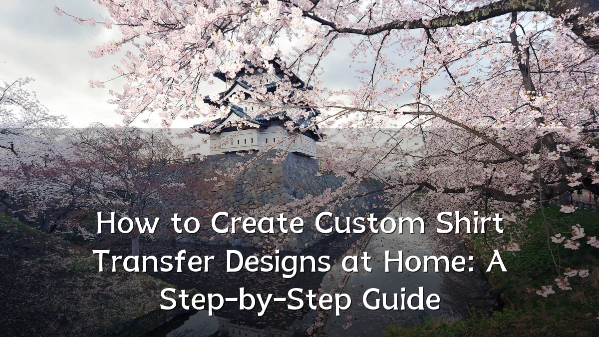 How to Create Custom Shirt Transfer Designs at Home: A Step-by-Step Guide