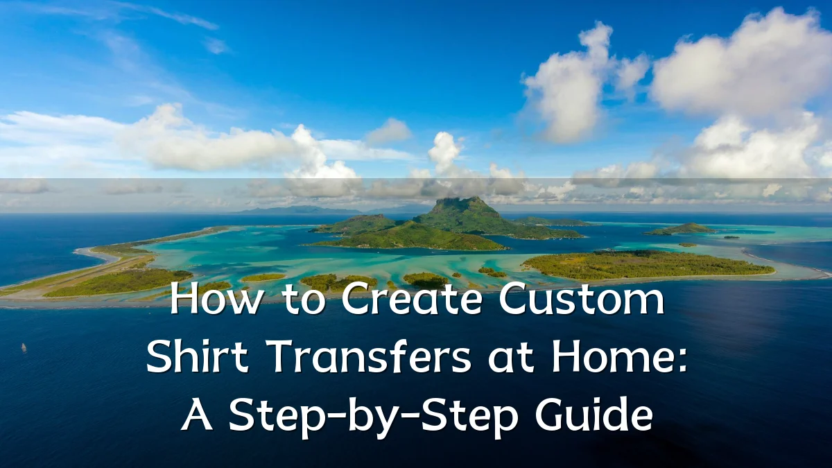 How to Create Custom Shirt Transfers at Home: A Step-by-Step Guide