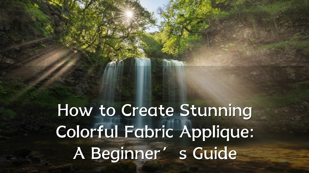 How to Create Stunning Colorful Fabric Applique: A Beginner’s Guide