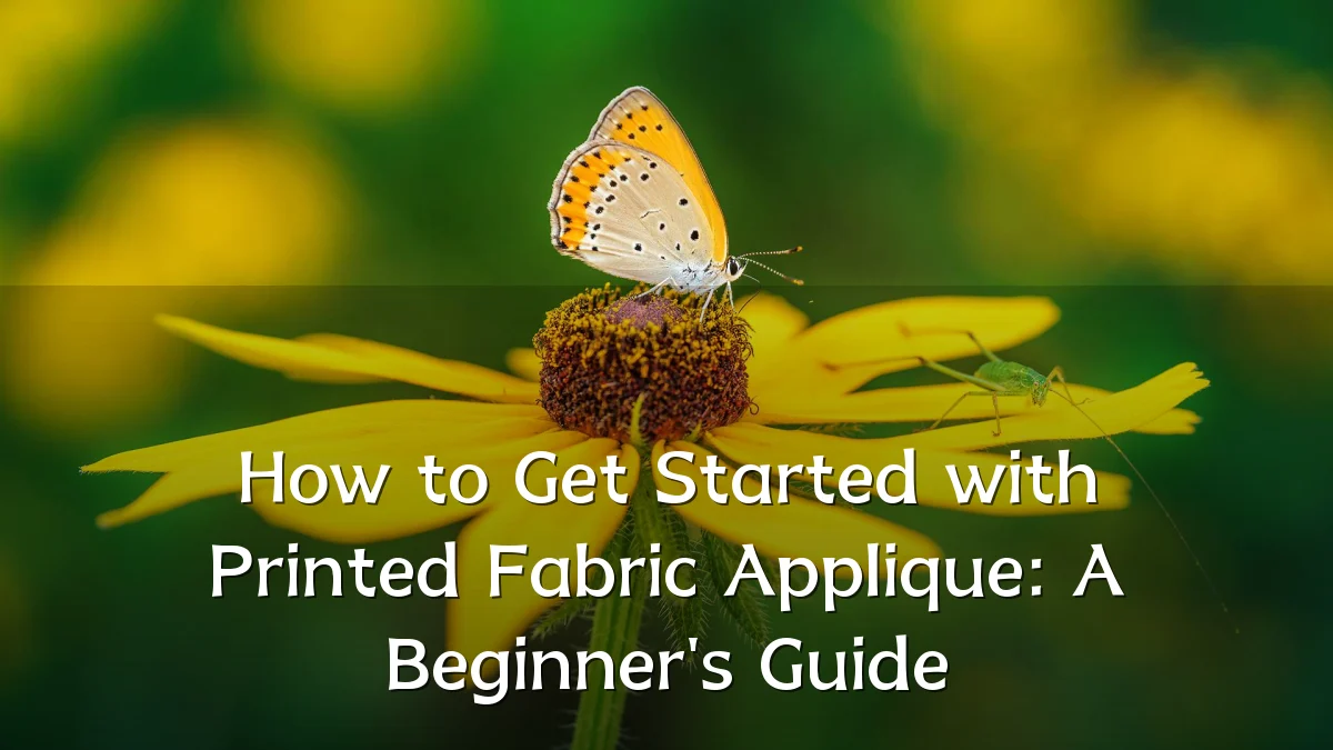 How to Get Started with Printed Fabric Applique: A Beginner's Guide