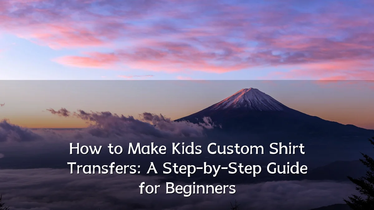 How to Make Kids Custom Shirt Transfers: A Step-by-Step Guide for Beginners