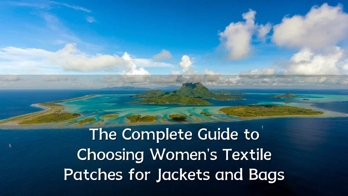 The Complete Guide to Choosing Women's Textile Patches for Jackets and Bags