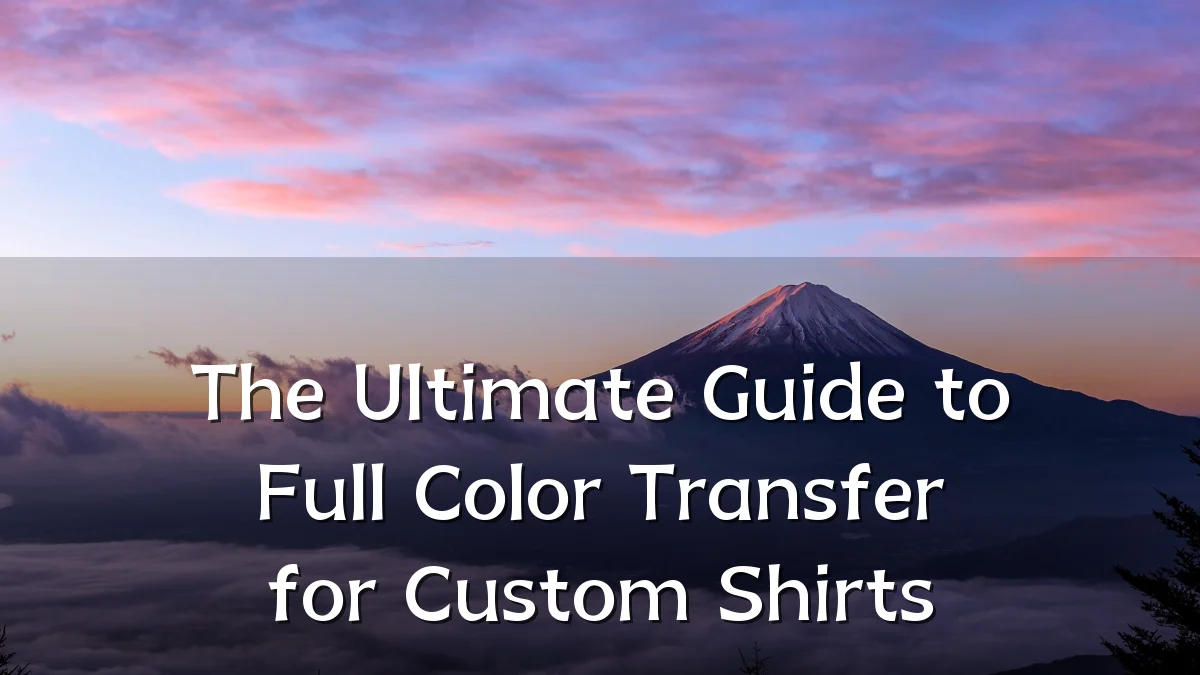 The Ultimate Guide to Full Color Transfer for Custom Shirts