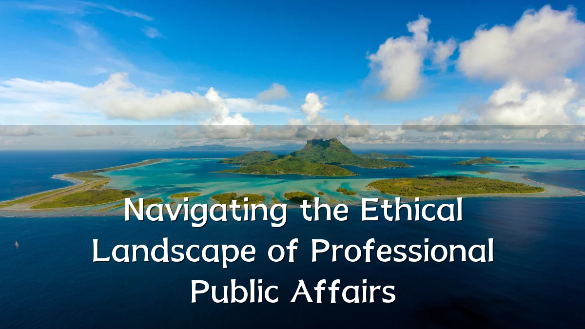 Navigating the Ethical Landscape of Professional Public Affairs